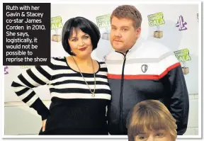  ??  ?? Ruth with her Gavin & Stacey co-star James Corden in 2010. She says, logistical­ly, it would not be possible to reprise the show