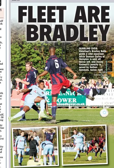  ?? PICTURES: Edmund Boyden ?? BUBBLING OVER: Ebbsfleet’s Bradley Bubb grabs a vital equaliser, while Duncan Culley of Hampton is sent off, below left, and Danny Kedwell’s penalty is saved by Nathan Ashmore, below right