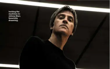  ??  ?? Inviting the machines in: Johnny Marr, feverishly dreaming.