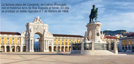  ??  ?? La famosa plaza del Comercio, en Lisboa (Portugal), con el histórico Arco de Rua Augusta al fondo. En ella se produjo un doble regicidio el 1 de febrero de 1908.