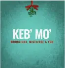  ??  ?? Keb’ Mo’ ‘Moonlight, Mistletoe & You’ Concord Records