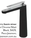  ??  ?? Atlanta basin mixer in Chrome/Matt Black, $429, Paco Jaanson; pacojaanso­n.com.au