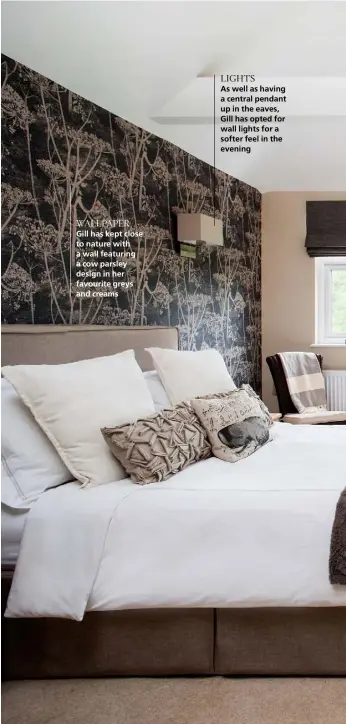  ??  ?? WALLPAPER
Gill has kept close to nature with a wall featuring a cow parsley design in her favourite greys and creams
LIGHTS
As well as having a central pendant up in the eaves, Gill has opted for wall lights for a softer feel in the evening