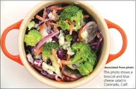  ?? Associated Press photo ?? This photo shows a broccoli and blue cheese salad in Coronado, Calif.