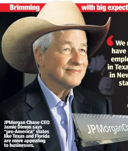  ?? ?? JPMorgan Chase CEO Jamie Dimon says “pro-America” states like Texas and Florida are more appealing to businesses. — JPMorgan Chase CEO Jamie Dimon