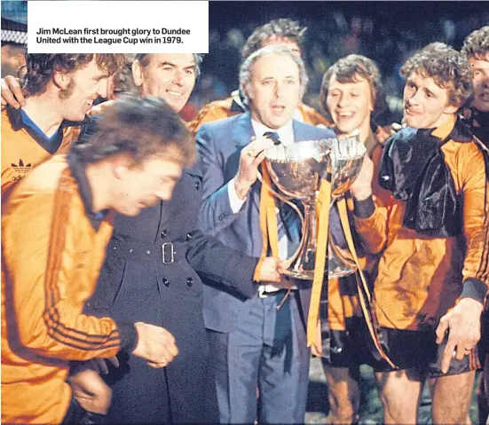  ??  ?? Jim Mclean first brought glory to Dundee United with the League Cup win in 1979.