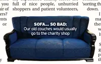  ??  ?? SOFA... SO BAD:
Our old couches would usually go to the charity shop