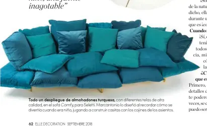  ??  ?? Todo un despliegue de almohadone­s turquesa, con diferentes telas de alta calidad, en el sofá Comfy, para Seletti. Marcantoni­o lo diseñó al recordar cómo se divertía cuando era niño, jugando a construir casitas con los cojines de los asientos.