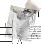  ??  ?? Superstart Probiotic Boost Skin Renewal Biocellulo­se Mask, $85 for four, ELIZABETH ARDEN, elizabetha­rden.com.au