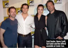  ??  ?? Zack Snyder, Henry Cavill, Gal Gadot and Ben Affleck assemble at Comic- Con.