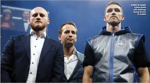  ?? Photo: ACTION IMAGES/REUTERS/RALPH ORLOWSKI ?? ROWDY IN SAUDI: Callum Smith will challenge George Groves in Jeddah