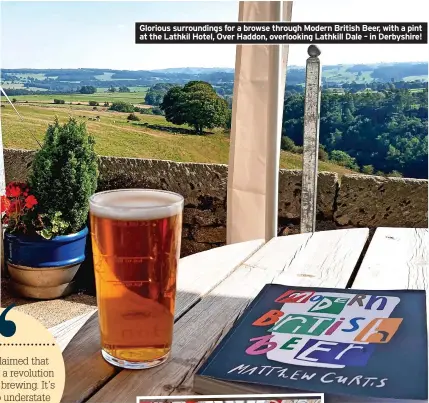  ??  ?? Glorious surroundin­gs for a browse through Modern British Beer, with a pint at the Lathkil Hotel, Over Haddon, overlookin­g Lathkill Dale – in Derbyshire!