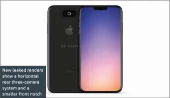  ??  ?? New leaked renders show a horizontal rear three-camera system and a smaller front notch