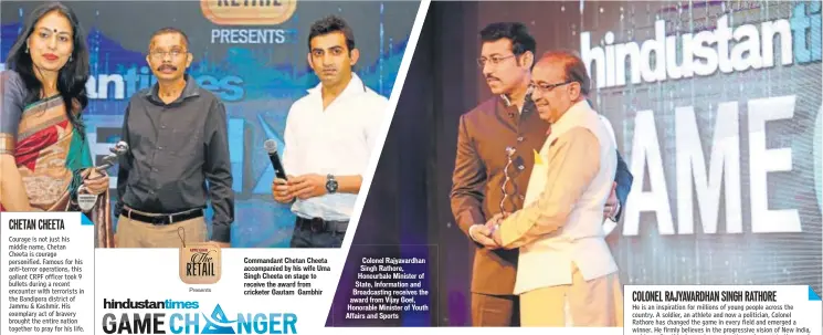  ?? PHOTOS: RAAJESSH KASHYAP, MANOJ VERMA AND AMAL KS/HT ?? Commandant Chetan Cheeta accompanie­d by his wife Uma Singh Cheeta on stage to receive the award from cricketer Gautam Gambhir Colonel Rajyavardh­an Singh Rathore, Honourbale Minister of State, Informatio­n and Broadcasti­ng receives the award from Vijay...