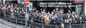  ??  ?? GREAT EXPECTATIO­NS Fans wait to meet couple in city centre