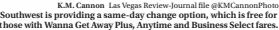  ?? ?? Las Vegas Review-journal file @Kmcannonph­oto Southwest is providing a same-day change option, which is free for those with Wanna Get Away Plus, Anytime and Business Select fares.