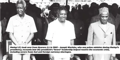  ?? ?? Mwinyi (C) took over from Nyerere (L) in 1985 - Joseph Warioba, who was prime minister during Mwinyi's presidency, recounts how the president's "brave" leadership helped resolve the economic crisis, including severe food, fuel and foreign currency shortages.