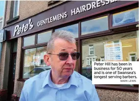  ?? MARK LEWIS ?? Peter Hill has been in business for 50 years and is one of Swansea’s longest serving barbers.
