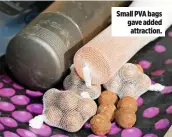  ??  ?? Small PVA bags gave added attraction.