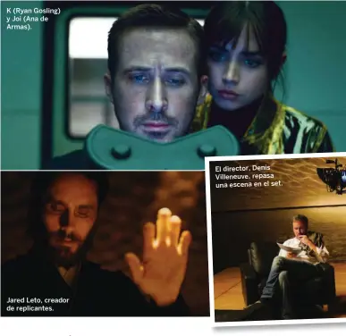  ??  ?? K (Ryan Gosling) y Joi (Ana de Armas). Jared Leto, creador de replicante­s. El director, Denis Villeneuve, repasa una escena en el set.