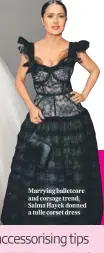  ?? ?? Marrying balletcore and corsage trend, Salma Hayek donned a tulle corset dress