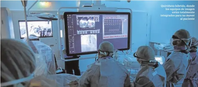  ??  ?? Quirófano híbrido, donde los equipos de imagen están totalmente integrados para no mover al paciente