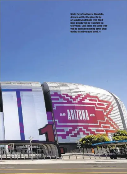  ?? AP ?? State Farm Stadium in Glendale, Arizona will be the place to be on Sunday, but those who don’t have tickets will be watching on television. Still, there are some who will be doing something other than tuning into the Super Bowl.