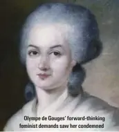  ??  ?? Olympe de Gouges’ forward-thinking feminist demands saw her condemned