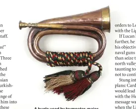  ??  ?? A bugle used by trumpeter-major Henry Joy of the 17th Lancers at the battle of Balaklava in 1854