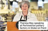  ??  ?? Theresa May speaking at Portmeirio­n pottery factory in Stoke-on-trent