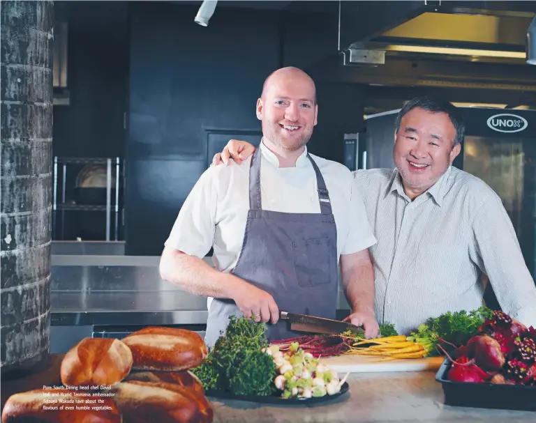  ??  ?? Pure South Dining head chef David Hall and Brand Tasmania ambassador Tetsuya Wakuda rave about the flavours of even humble vegetables.