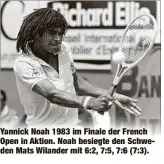  ??  ?? Yannick Noah 1983 im Finale der French Open in Aktion. Noah besiegte den Schweden Mats Wilander mit 6:2, 7:5, 7:6 (7:3).