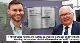  ?? ?? > Rhys Pearce-Palmer, innovation operations manager, and Prof Keith Harding, former dean of clinical innovation at Cardiff University