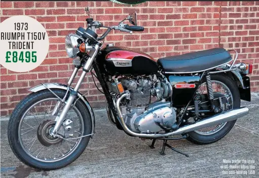  ??  ?? Many prefer the style of Us-market bikes like this cool-looking T150