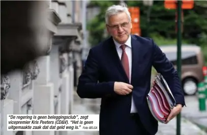  ?? Foto BELGA ?? “De regering is geen beleggings­club”, zegt vicepremie­r Kris Peeters (CD&amp;V). “Het is geen uitgemaakt­e zaak dat dat geld weg is.”