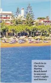  ??  ?? Check in to the Santa Marina Beach hotel to uncover Crete’s sights and history