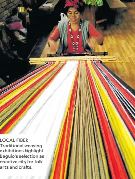  ??  ?? LOCAL FIBER Traditiona­l weaving exhibition­s highlight Baguio’s selection as creative city for folk arts and crafts.