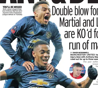  ??  ?? YOU’LL BE MISSED Both Jesse Lingard (top) and Anthony Martial were injured in the Champions League defeat on Tuesday