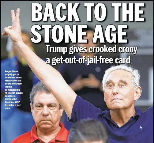  ??  ?? Roger Stone (right) got to celebrate anew Friday after old friend President Trump commuted his 40-month prison sentence, leaving the longtime GOP trickster a free man.