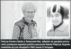  ?? ?? Podczas Pucharu Świata w Tomaszowie Maz. odbędzie się specjalna uroczystoś­ć poświęcona legendzie polskich panczenów Helenie Pilejczyk. Brązowa medalistka igrzysk olimpijski­ch 1960 zmarła 12 listopada.