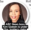  ?? ?? ABC News boss Kim Godwin is under fire, insiders claim