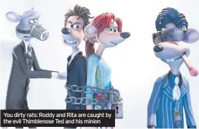  ??  ?? You dirty rats: Roddy and Rita are caught by the evil Thimblenos­e Ted and his minion