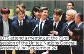  ??  ?? BTS attend a meeting at the 73rd session of the United Nations General Assembly, on September 24.