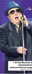  ?? Gareth Cattermole ?? Sir Van Morrison is
releasing three controvers­ial new songs