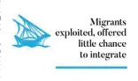  ??  ?? Migrants exploited, offered little chance to integrate