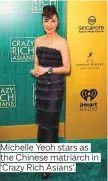  ??  ?? Michelle Yeoh stars as ‘Crazy Rich Asians’.