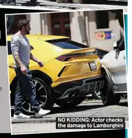  ?? ?? NO KIDDING: Actor checks the damage to Lamborghin­i