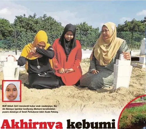  ??  ?? NUR Atikah (kiri) menziarahi kubur anak saudaranya, Nur Ain Natasya (gambar kecil)yang dikebumi bersebelah­an pusara datuknya di Tanah Perkuburan Islam Kuala Pahang.