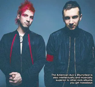  ??  ?? The American duo’s Blurryface is also intellectu­ally and musically superior to other rock albums you get nowadays