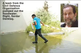  ?? ?? A team from the Civil Defence Organisati­on pumped out the floodwater. Right, Serdar Denktaş.